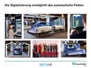 © Fraunhofer ·· Seite 12 
Die Digitalisierung ermöglicht das automatische Parken 
Von Fraunhofer IML entwickelt für:  