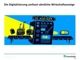 © Fraunhofer ·· Seite 4 
Die Digitalisierung umfasst sämtliche Wirtschaftszweige 
Quelle: Financial Times, 2014.  
