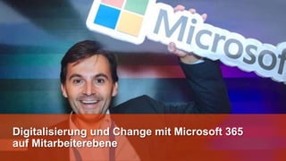 Digitalisierung und Change mit Microsoft 365
auf Mitarbeiterebene
 
