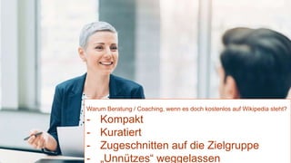 Warum Beratung / Coaching, wenn es doch kostenlos auf Wikipedia steht?
- Kompakt
- Kuratiert
- Zugeschnitten auf die Zielgruppe
- „Unnützes“ weggelassen
 