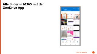 Office 365 Akademie
Alle Bilder in M365 mit der
OneDrive App
 