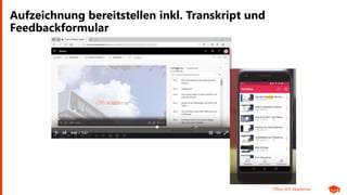 Office 365 Akademie
Aufzeichnung bereitstellen inkl. Transkript und
Feedbackformular
 