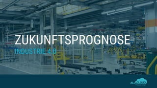ZUKUNFTSPROGNOSE
INDUSTRIE 4.0
 