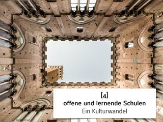 Teil 4
Und nun?
Bild: dEric Johnson
[4] 
offene und lernende Schulen 
Ein Kulturwandel
 