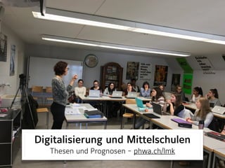 Digitalisierung und Mittelschulen
Thesen und Prognosen - phwa.ch/lmk
 
