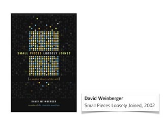 David Weinberger 
Small Pieces Loosely Joined, 2002
 
