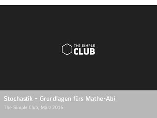 Stochastik - Grundlagen fürs Mathe-Abi
The Simple Club, März 2016 
 