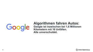 56
Algorithmen fahren Autos:
Google ist inzwischen bei 1,6 Millionen
Kilometern mit 16 Unfällen.
Alle unverschuldet.
 