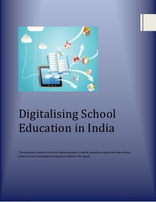 Digitalising School
Education in India
The education system in India has improved greatly. Food for education programmes like mid-day
meals in schools and digital learning have helped in this regard.
 
