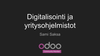 Digitalisointi ja
yritysohjelmistot
Sami Saksa
 