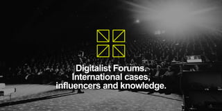 Digitalist Forums.
International cases,
influencers and knowledge.
 