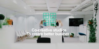 Co-creative studios.
To create better business.
 
