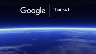 Google Confidential and Proprietary 23
Thanks !
 