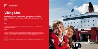 Viking Line
Leaders in cruise & passenger journeys on the Baltic
Sea, Viking Line carries almost 7 million passengers a
ye...