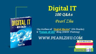 Digital IT
100 Q&As
Pearl Zhu
The Author of “Digital Master” (15+ Books)
& “Future of CIO” Blog (3600+ Posting)
WWW.PEARLZHU.COM
CIO MASTER
DIGITAL MASTER
 