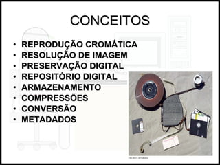 CONCEITOS REPRODUÇÃO CROMÁTICA RESOLUÇÃO DE IMAGEM PRESERVAÇÃO DIGITAL REPOSITÓRIO DIGITAL ARMAZENAMENTO COMPRESSÕES CONVERSÃO METADADOS 