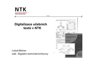 210 mm




  Digitalizace učebních
        textů v NTK




Luboš Bittner
odd. Digitální technické knihovny
 