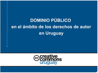 DOMINIO PÚBLICO
en el ámbito de los derechos de autor
en Uruguay
 