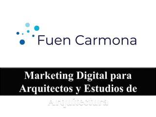Marketing Digital para
Arquitectos y Estudios de
Arquitectura
 