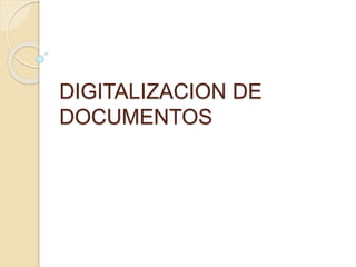 DIGITALIZACION DE
DOCUMENTOS
 