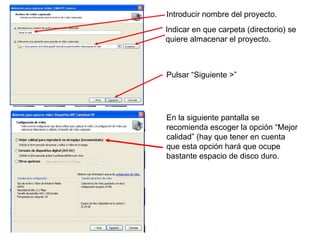Introducir nombre del proyecto. Indicar en que carpeta (directorio) se quiere almacenar el proyecto. Pulsar “Siguiente >” En la siguiente pantalla se recomienda escoger la opción “Mejor calidad” (hay que tener en cuenta que esta opción hará que ocupe bastante espacio de disco duro. 