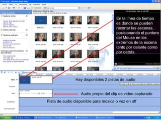 En la línea de tiempo es donde se pueden recortar las escenas, posicionando el puntero del Mouse en los extremos de la escena tanto por delante como por detrás. Hay disponibles 2 pistas de audio Audio propio del clip de video capturado Pista de audio disponible para música o voz en off 