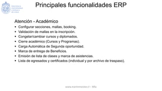 Principales funcionalidades ERP
Atención - Académico
§ Configurar secciones, mallas, booking.
§ Validación de mallas en la...