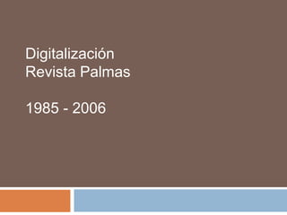 Digitalización
Revista Palmas

1985 - 2006
 