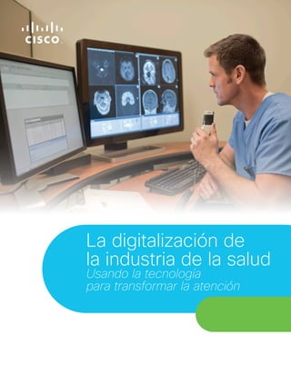 La digitalización de
la industria de la salud
Usando la tecnología
para transformar la atención
 