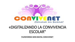 «DIGITALIZANDO LA CONVIVENCIA
ESCOLAR"
PLATAFORMA WEB DIGITAL CONVIVENET
 