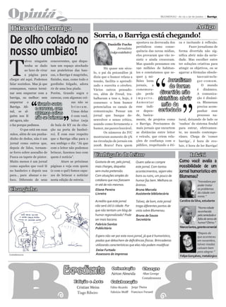 Opiniã                                                                                                       BLUMENAU - de 15 a 30 de junho | Barriga




                           o
 Pitaco do Barriga                                                                                                                      Artigo
                                                          Sorria, o Barriga está chegando!
De olho colado no                                                    Danielle Fuchs
                                                                                           apostava na derrocada dos      ca e incitando à reflexão.


nosso umbigo!
                                                                                           periódicos como conse-                 Fazer jornalismo de
                                                                            Jornalista
                                                                      (vulgo cozinheiro)   quência das novas mídias,      forma divertida não sig-
                                                                                           eles provaram que vão re-      nifica abrir mão da serie-




T
                                                                                           sistir e ainda cresceram.      dade. Mas escolher entre
            alvez ninguém concorrentes, que dispu-
                                                                                           Mas quando pensamos em         ter soluções criativas para
            tenha se dado tam um espaço atochado
                                                                 Há quase um sécu-         190 milhões de habitan-        atingir os objetivos, ou se




                                                                                                          “
            ao luxo de virar nas prateleiras das ban-
                                                          lo, o pai da psicanálise já      tes e constatamos que se-      agarrar a fórmulas obsole-
            a página para cas, o Barriga é magrinho,
                                                          dizia que o humor relaxa a       quer 5 mi-                                  tas e cair no lu-
chegar até aqui. Podemos fininho, mas, como todo o
                                                          tensão, facilita o aprendi-      lhões leem            Jornalismo            gar-comum.
falar sozinhos. Mas já que gordinho folgado, adora
começamos, vamos termi- rir de uma boa piada.
                                                          zado e exercita o cérebro.       jornais,   a
                                                                                                                  de forma                 O mundo
                                                          Vários outros pensado-           comemora-                                   é dinâmico.
nar sem empurrar com a Porém, tirando sogra e             res, além de Freud, tra-         ção perde         divertida não             A comunica-




                                                                                                                            ”
barriga, ou melhor: sem carecas, com algumas coi-         balharam a tese e, hoje, é       impacto.         significa abrir            ção é dinâmi-



                “
empurrar o                                 sas não se     consenso: o bom humor            Aumentar                                    ca. Blumenau
                     tirando sogra                                                         esse índi-        mão da                    precisa acom-
Barriga. Afi-                              brincam.       potencializa os canais de
                   e carecas, com                         comunicação. Pensar um           ce depen-        seriedade                  panhar esse
nal, se al-                                Umas delas
                   algumas coisas

                                      ”
guém nos lê                                é com você,    jornal que busque de-            de, basica-                                 processo na-
                   não se brincam                         senvolver o senso crítico,       mente, de projetos como        tural, deixando de lado os
até agora, não                             leitor (seja
o faz porque pedimos.        de bula de KY ou de cita-    usando como ferramenta o         o Barriga. Precisamos de       ‘ranhos’ do sistema feudal
                                                          humor, me parece louvável.       mais jornais que encurtem      para entrar, efetivamen-
        O que está em suas ção na porta de banhei-
                                                                 Os números do IVC         as distâncias entre leitor     te, no mundo contempo-
mãos, além de um punha- ro). É com esse respeito
                                                          mostraram aumento de 5%          e veículo, que criem rela-     râneo. Chega de ‘comer
dinho de dedos, não é um que o Barriga olha para o
                                                          na circulação de jornais em      ções de confiança com o        barriga’, é hora de evo-
jornal como outros que, seu umbigo e diz: “Já que
                                                          2008. Bravo! Para quem           público, respeitando a éti-    luir, é hora de ler Barriga!
depois de lidos, tornam- com o leitor não podemos
se forro sobre assoalho de brincar, fazemos isso com
Fusca ou tapete de pintor. quem é notícia”.
                                                          Umbigada do leitor                                                      Inkéti
Muito menos é um jornal             Ature as próximas      Gostaria de ver, pelo jornal,   Quem sabe eu compre            Como você avalia a
como aqueles que você lê páginas e veja com quem           mais charges, daquelas          este jornal. Com tantos        possibilidade de um
no banheiro e depois usa (e com o quê) fomos capa-         sem muita pretensão.            acontecimentos, sejam eles     jornal humorístico em
para... para abanar o su- zes de brincar e noticiar        Com situações simples do        bons ou ruins, um pouco de     Blumenau?
foco. Diferente de seus nesta edição de estreia.           cotidiano que nos fizessem      humor faz bem. Melhora os                     “Inovadora por
                                                           rir até de nós mesmos.          ânimos.                                       poder tratar
Charginha                                                  Eliane Pereira                  Bruna Marcela                                 os problemas
                                                           Livreira                        Assistente bibliotecária                      da cidade com
                                                                                                                                         ironia.”
                                                           Acredito que este jornal        Talvez, de bom, este jornal    Caroline da Silva, estudante
                                                           não será útil à cidade. Por     traga diferentes pontos de
                                                                                                                                       “Numa cidade
                                                           que não tentam um blog de       vista sobre Blumenau.                       reconhecida
                                                           humor regionalizado? Pode       Bruna de Souza                              pela seriedade e
                                                           ser mais bacana.                Secretária                                  falta de senso de
                                                                                                                                       humor? Ótimo.”
                                                           Fabrício Santos
                                                           Publicitário                                                   MarcosSantos,gerentecomercial
                                                                                                                                        “Depois do
                                                           Espero não ver por este novo jornal, já que é humorístico,                   que aconteceu
                                                           piadas que debochem de deficiências físicas. Brincadeiras                    em novembro,
                                                           utilizando características que elas não podem modificar.                     talvez risadas
                                                                                                                                        caíssem bem
                                                           Deise Furtado                                                                para alegrar.”
Costadessouza                                              Assessora de imprensa
                                                                                                                          Felipe Gonçalves, metalúrgico




                                     Expediente                         Orientação
                                                                        Airton Almeida
                                                                                                Charges
                                                                                               Allan George
                                                                                               Costadessouza
                                             Edição e Arte             Colaboração
                                              Cristian Weiss           Fábio Ricardo Jorge Theiss
                                              Tiago Ribeiro            Fabrício Wolff Francisco Fresard
 
