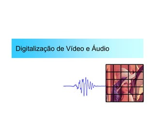 0 200 400 600 800 1000
-2
-1
0
1
2
Digitalização de Vídeo e Áudio
 