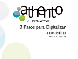 3 Pasos para Digitalizar
con éxito
Athento 2.0 Sept.2013
 