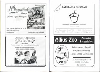 FARMÁCIA GUSMÃO

                                  A{mOfOS

 Cozinha Tipica Portuguesa



                                                                                                                     Otília Maria    Silva Mendonça          Fernandes
                                                                                                                                     Directora   Técnica


Rua Eça de Queiroz,                N° 3 - B
2860-194      ARROTEIAS                                                                                   Rua Cândido   dos Reis, ri.? 30                  2860-048   Alhos   Vedros

                                                                                                         Te!.: 212 040 020   -   E-mail:   farmaciagusmao13633@gmail.com
Alhos Vedros                                              Reservas: 929 256 446



                     ~nimais e cf}mpanftia                                                                                                                    Casa dos
                     1~'~* alei'
                     ,Y
                     I                  DROGARIA
                                                                                                         Allius Zoo                                          Passarinhos
                                             ,
                                            a 111
                     Aberto de Segunda a Sábado                                                                                            Peixes - Aves - Reptéis
                      9,00 ~ 13,00 /15,00 - 19,0                         >



                                                                                                                                             Rações - Sementes
                                                                                                                                       Frutos Secos - Acessórios

                                                                                                                                           Av. Humberto        Delgado n.O 2-B
                                                                                                                                                 2860-021 Alhos Vedros

ua Eça de Queiroz,   N.o3 A Arroteias    - Alhos Vedros    (ã saída da nova ponte)   Telm.: 914 317 99                                               Tel: 934754704
 