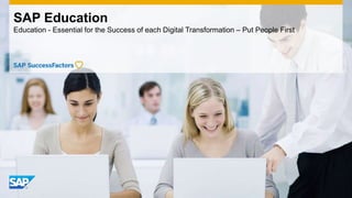 SAP Education
Education - Essential for the Success of each Digital Transformation – Put People First
 