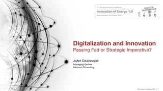 © Inlumino Consulting, 2019 | 1
Digitalization and Innovation
Passing Fad or Strategic Imperative?
Jožek Gruškovnjak
Managing Partner
Inlumino Consulting
 