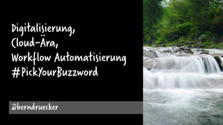 Digitalisierung,
Cloud-Ära,
Workflow Automatisierung
#PickYourBuzzword
@berndruecker
 