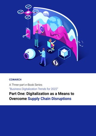 A Three-part e-Book Series
“Business Digitalization Trends for 2022”
Part One: Digitalization as a Means to
Overcome Supply Chain Disruptions
 