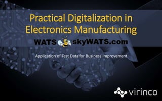 Practical Digitalization in
Electronics Manufacturing
Application of Test Data for Business Improvement
skyWATS.comWATS
 