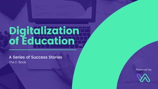 Digitalization
of Education
A Series of Success Stories
The E-Book
Powered by
 