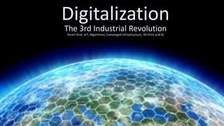 Digitalization
The 3rd Industrial Revolution
Smart Grid, IoT, Algoritmes, Converged Infrastructure, 3D Print and AI
 