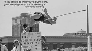 "If you always do what you've always done,
you'll always get what you've always got."
Henry Ford (1863-1947)
 