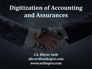 Digitization of Accounting
and Assurances
CA. Dhruv Seth
dhruv@sethspro.com
www.sethspro.com
 