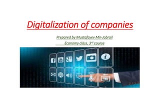 Digitalization of companies
Prepared by Mustafayev Mir-Jabrail
Economy class, 3rd course
 