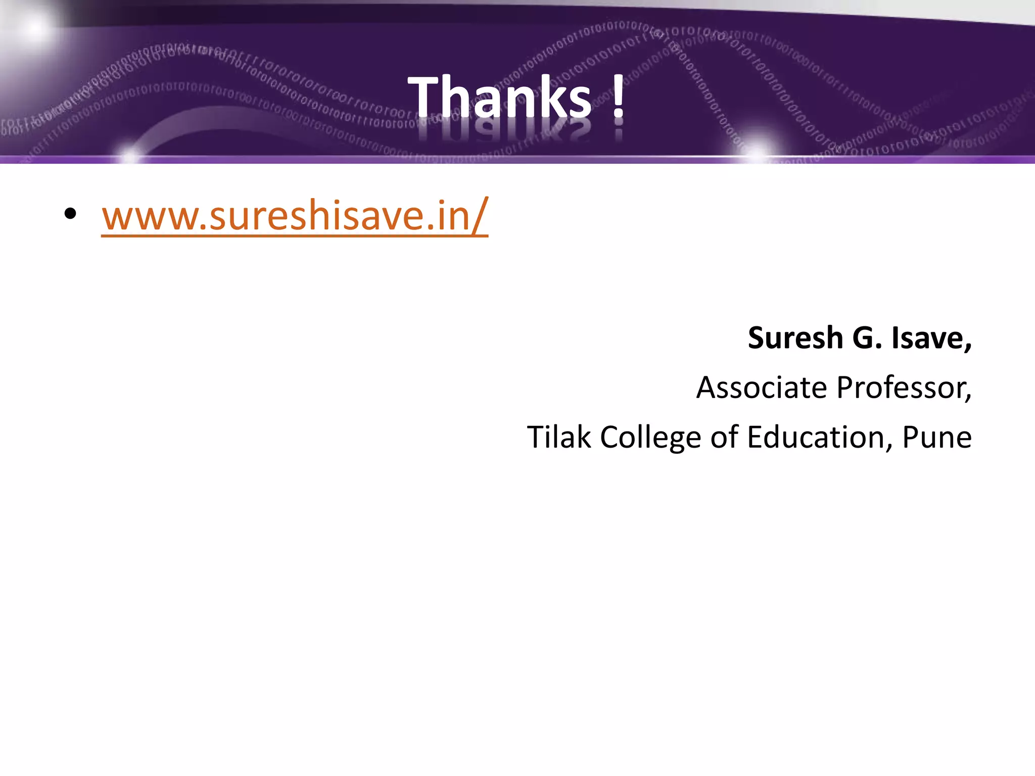 Thanks !
• www.sureshisave.in/
Suresh G. Isave,
Associate Professor,
Tilak College of Education, Pune
10/14/2017 16www.sureshisave.in
 