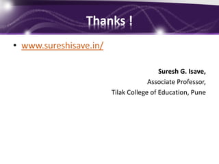 Thanks !
• www.sureshisave.in/
Suresh G. Isave,
Associate Professor,
Tilak College of Education, Pune
10/14/2017 16www.sureshisave.in
 