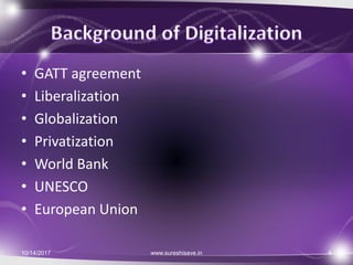 • GATT agreement
• Liberalization
• Globalization
• Privatization
• World Bank
• UNESCO
• European Union
10/14/2017 6www.sureshisave.in
 