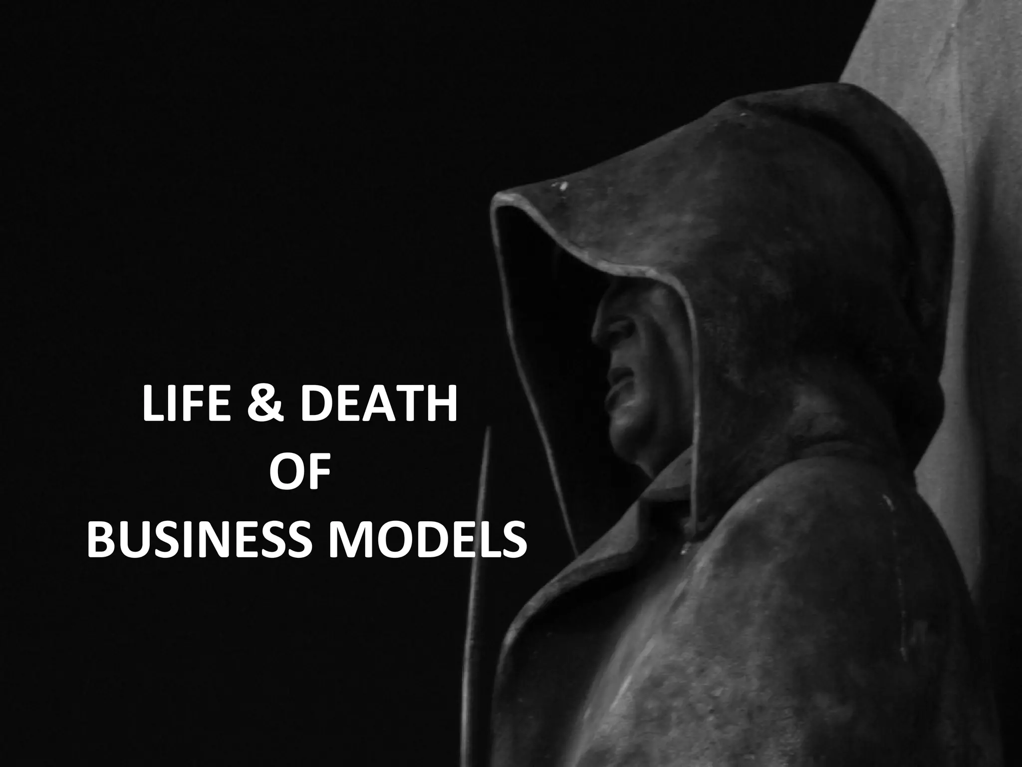 LIFE & DEATH
        OF
BUSINESS MODELS
 