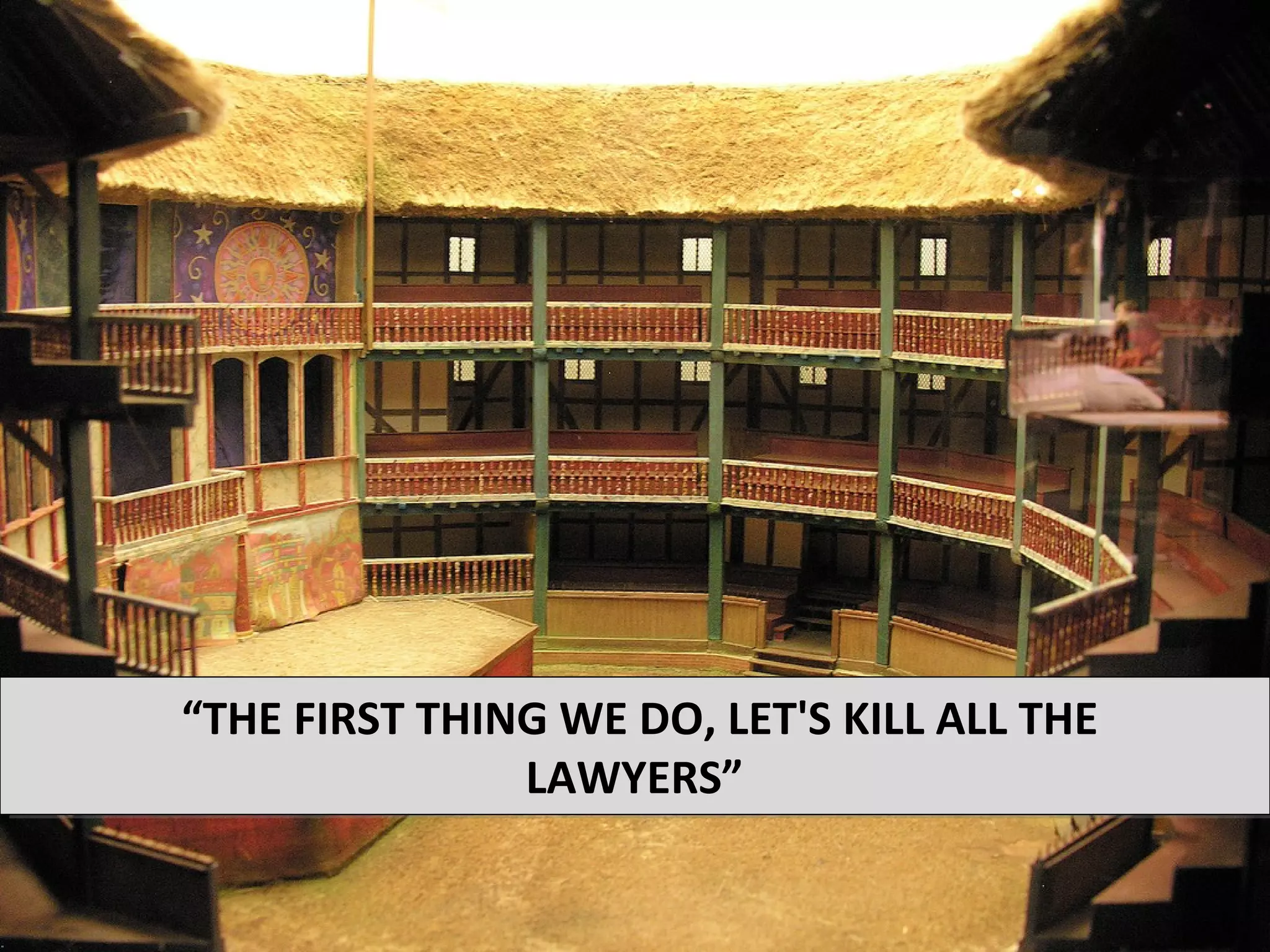 “THE FIRST THING WE DO, LET'S KILL ALL THE
               LAWYERS”
 