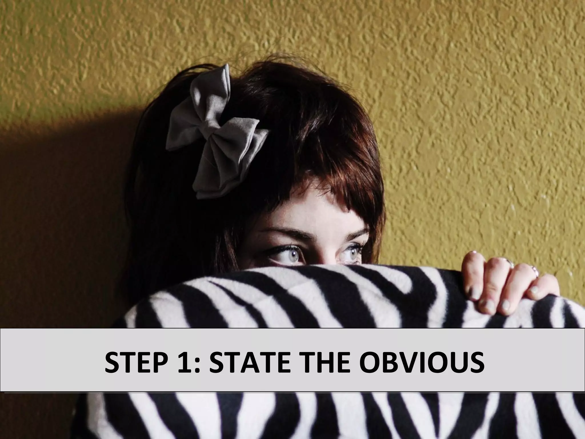 STEP 1: STATE THE OBVIOUS
 